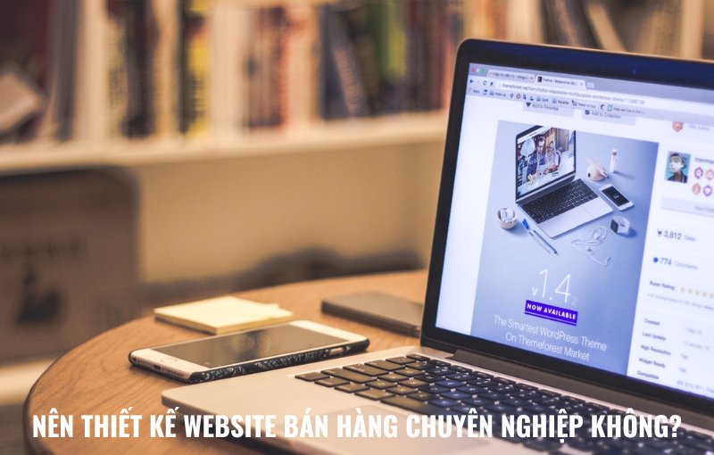 Nên Thiết Kế Website Bán Hàng Chuyên Nghiệp Không?